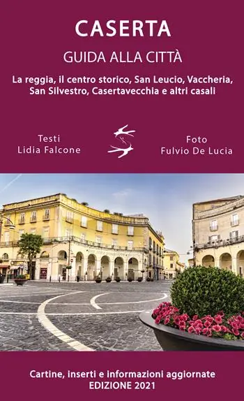 Professionale Guida alla città di Caserta. La reggia, il centro storico, San Leucio, Vaccheria, San Silvestro, Casertavecchia e altri casali
