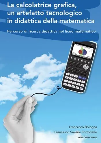 Nuova Collezione La calcolatrice grafica, un artefatto tecnologico in didattica della matematica. Percorso di ricerca didattica nel liceo matematico