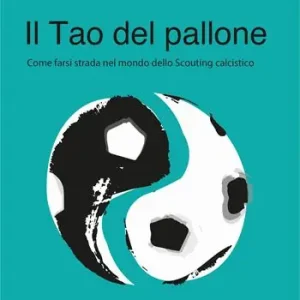 Il Tao del pallone. Come farsi strada nel mondo dello scouting calcistico Spedizione Espresso