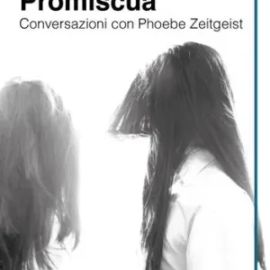Promiscua. Conversazioni con Phoebe Zeitgeist Ultimissimo Modello