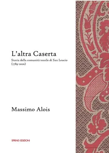 Spedizione Espresso L‘altra Caserta. Storia della comunità tessile di San Leucio (1789-2020)