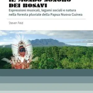 Il mondo sonoro dei Bosavi. Espressioni musicali, legami sociali e natura nella foresta pluviale della Papua Nuova Guinea. Con 2 CD. Con DVD Super Prezzo