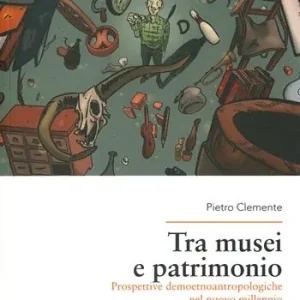 Tra musei e patrimonio. Prospettive demoetnoantropologiche nel nuovo millennio Compra Online