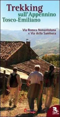 Trekking sull‘appennino tosco-emiliano. Via Romea Nonantolana e via della Sambuca Quantità Limitata