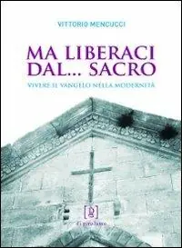 Prezzo Conveniente Ma liberaci dal... sacro. Vivere il Vangelo nella modernità
