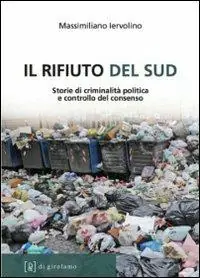 Il rifiuto del Sud. Storie di criminalità politica e controllo del consenso Direttamente Dal Produttore