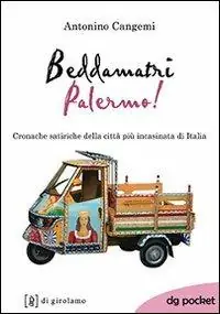 Offerta Lampo Beddamatri Palermo! Cronache satiriche della città più incasinata di Italia