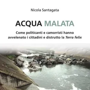 Pagamento Sicuro Acqua malata. Come politicanti e camorristi hanno avvelenato i cittadini e distrutto la Terra felix