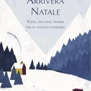 Arriverà Natale. Poesie, racconti, pensieri per un avvento letterario Ordina Subito