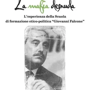 La mafia desnuda. L‘esperienza della Scuola di formazione etico-politica «Giovanni Falcone» A Buon Prezzo