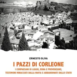 Non Perdere I pazzi di Corleone. I compaesani di Liggio, Riina e Provenzano, testimoni minacciati dalla mafia e abbandonati dallo Stato