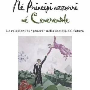 Prezzo Scontato Né principi né cenerentole. Le relazioni di «genere» nella società del futuro