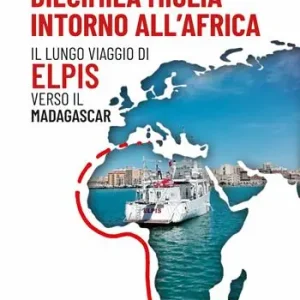 Reso Gratuito Diecimila miglia intorno all‘Africa. Il lungo viaggio di Elpis verso il Madagascar