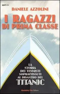 Direttamente Dal Produttore I ragazzi di prima classe. La storia dei tennisti sopravvissuti al disastro del Titanic