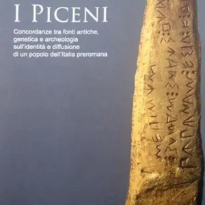 Sconto I Piceni. Concordanze tra fonti antiche, genetica e archeologia sull‘identità e diffusione di un popolo dell‘Italia preromana