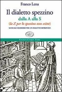 Il dialetto spezzino dalla A alla S (la Z per lo spessino non esiste). Manuale semiserio per un dialetto ritrovato Prezzo Di Fabbrica