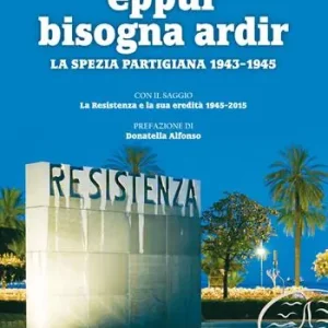 Esclusivo Eppur bisogna ardir. La Spezia partigiana 1943-45