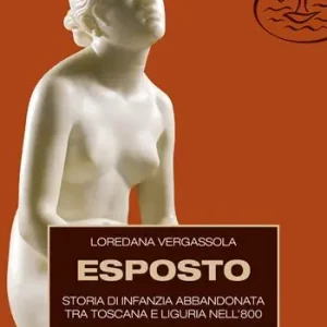 Di Tendenza Esposto. Storia di infanzia abbandonata tra Toscana e Liguria nell‘800