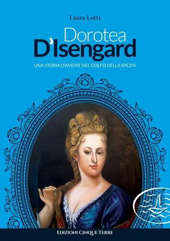 Dorotea d‘Isengard. Una storia d‘amore nel golfo della Spezia Economico