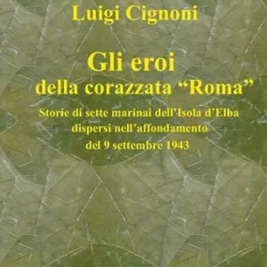 I sette martiri della corazzata Roma. Storie di marinai dell‘isola d‘Elba dispersi nell‘affondamento del 9 settembre 1943 Soddisfatti O Rimborsati