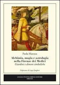 Alchimia, magia e astrologia nella Firenze dei Medici. Giardini e dimore simboliche Ultima Occasione