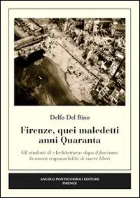 Novità Firenze, quei maledetti anni Quaranta. Gli studenti di «architettura» dopo il fascismo. La nuova responsabilità di essere liberi