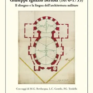 Occasione Giuseppe Ignazio Bertola (1676-1755). Il disegno e la lingua dell‘architettura militare