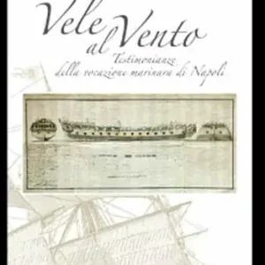 Vele al vento. Testimonianze della vocazione marinara di Napoli. Ediz. illustrata Ultimissimo Modello