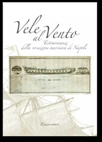 Vele al vento. Testimonianze della vocazione marinara di Napoli. Ediz. illustrata Ultimissimo Modello