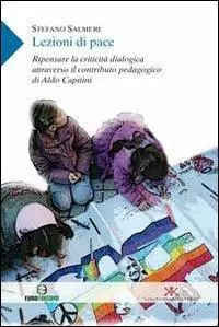 Lezioni di pace. Ripensare la criticità dialogica attraverso il contributo pedagogico di Aldo Capitini Prezzo Ridotto