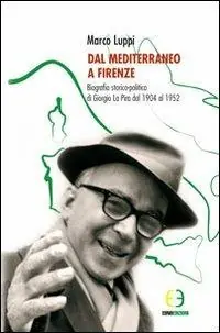 Dal Mediterraneo a Firenze. Biografia storico-politica di Giorgio La Pira dal 1904 al 1952 Promozione