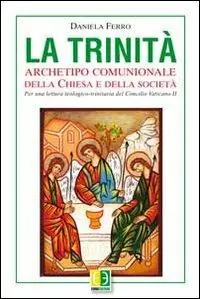 Prezzo Basso La Trinità. Archetipo comunionale della Chiesa e della società. Per una lettura teologico-trinitaria del Concilio Vaticano II