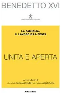 «Unita e aperta». La famiglia il lavoro e la festa Novità