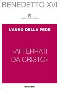 «Afferrati da Cristo». L‘anno della fede Bestseller