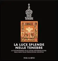 Promozione Esclusiva La luce splende nelle tenebre. La testimonianza della Chiesa ortodossa russa negli anni della persecuzione sovietica