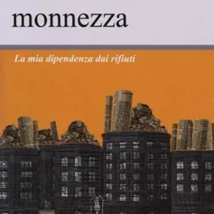 Tutto è monnezza. La mia dipendenza dai rifiuti Direttamente Dal Produttore
