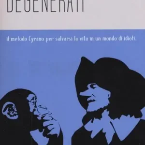 Degenerati. Il metodo Cyrano per salvarsi la vita in un mondo di idioti Promozione Esclusiva