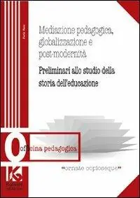 Offerta Limitata Mediazione pedagogica, globalizzazione e postmodernità. Preliminari allo studio della storia dell‘educazione