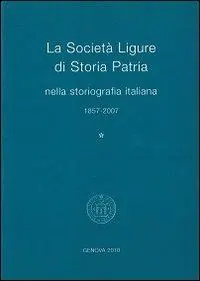 La Società Ligure di storia patria nella storiografia italiana (1857-2007) Spedito Oggi