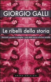 Le ribelli della storia. Baccanti, gnostici e streghe i vinti della storia e la loro eredità Bestseller