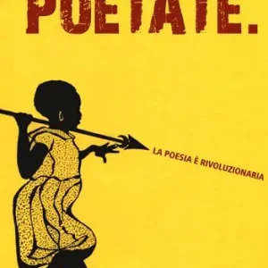 Poetate. La poesia è rivoluzionaria. Scritti, lezioni e interviste Spedito Oggi