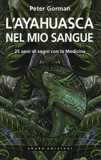 L‘ ayahuasca nel mio sangue. 25 anni di sogni con la medicina Pagamento Sicuro