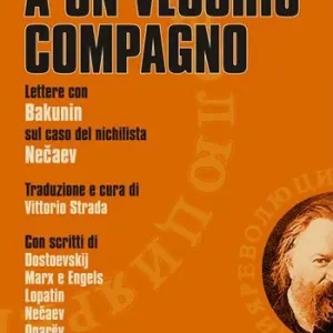 A un vecchio compagno. Lettere con Bakunin sul caso del nichilista Necaev A Buon Prezzo