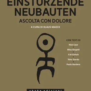 Einstürzende Neubauten. Ascolta con dolore. Ediz. illustrata Must-Have