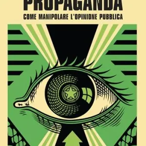 Propaganda. Come manipolare l‘opinione pubblica Direttamente Dal Produttore