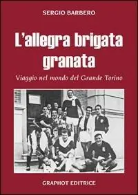 L‘ allegra brigata granata. Viaggio nel mondo del Grande Torino Ordina Subito