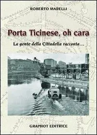 Porta Ticinese, oh cara. La gente della cittadella racconta... Subito Disponibile