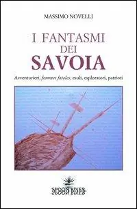 I fantasmi dei Savoia. Avventurieri, femmes fatales, esploratori, patrioti Reso Gratuito