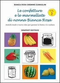 Offerta Speciale Le confetture e le marmellate di nonna Bianca Rosa. Antichi modi e nuove idee per gustare la frutta. Vol. 2
