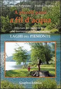 Subito Disponibile A piccoli passi a fil d‘acqua. Laghi del Piemonte. Itinerari per baby trekker dal marsupio allo scarponcino